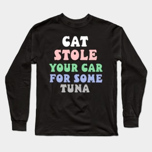 cat stole your car for some tuna Long Sleeve T-Shirt